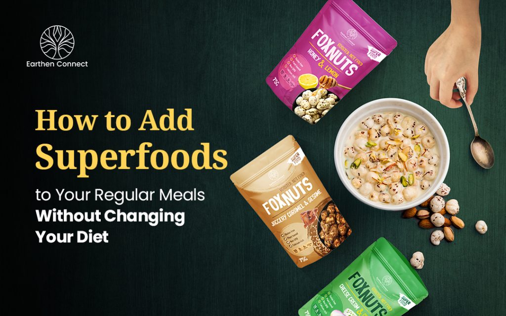 How to Add Superfoods to Your Regular Meals Without Changing Your Diet