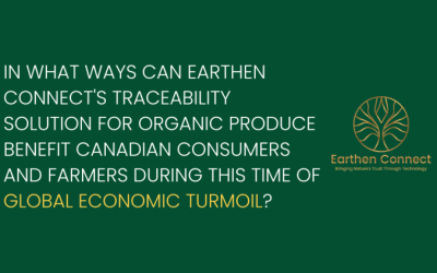 How does earthen connect’s traceability solution for organic produce will help Canadian consumers and farmers in this global economic turmoil?