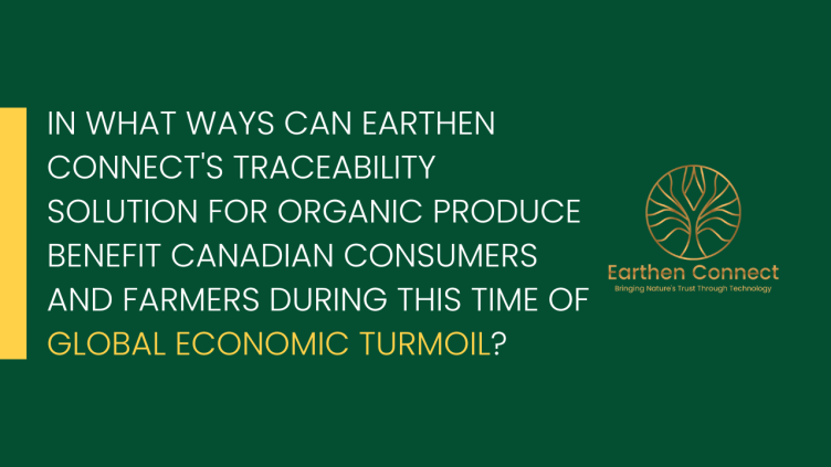 How does earthen connect's traceability solution for organic produce will help Canadian consumers and farmers in this global economic turmoil?