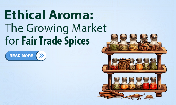 Ethical Aroma: The Growing Market for Fair Trade Spices